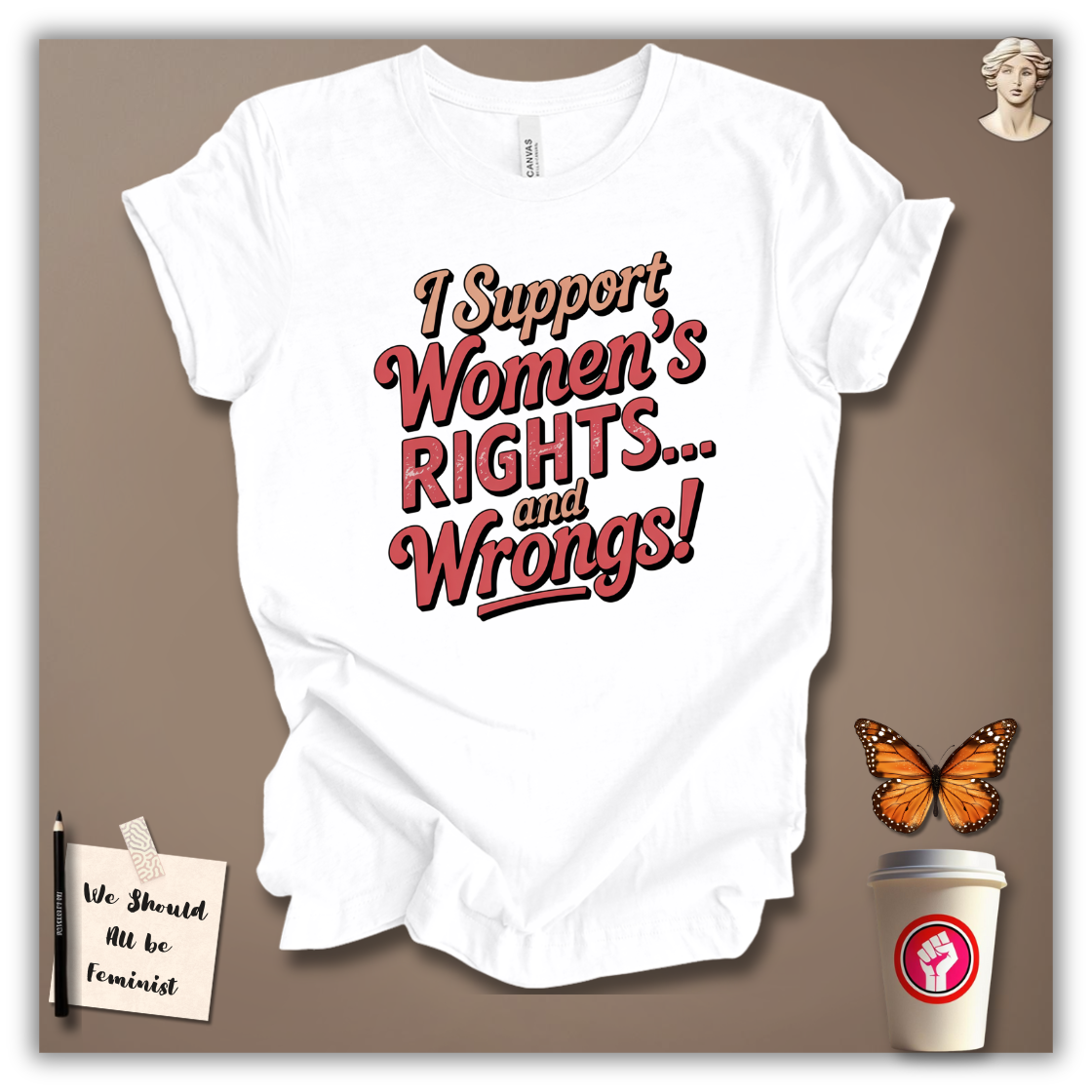 I Support Women’s Rights and Wrongs T-Shirt