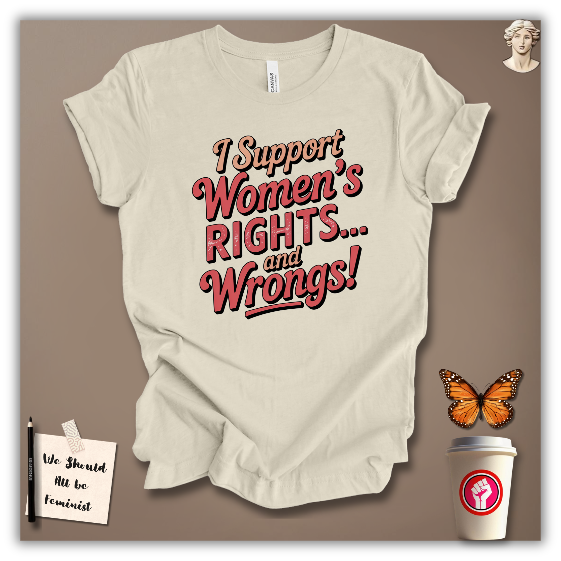 I Support Women’s Rights and Wrongs T-Shirt