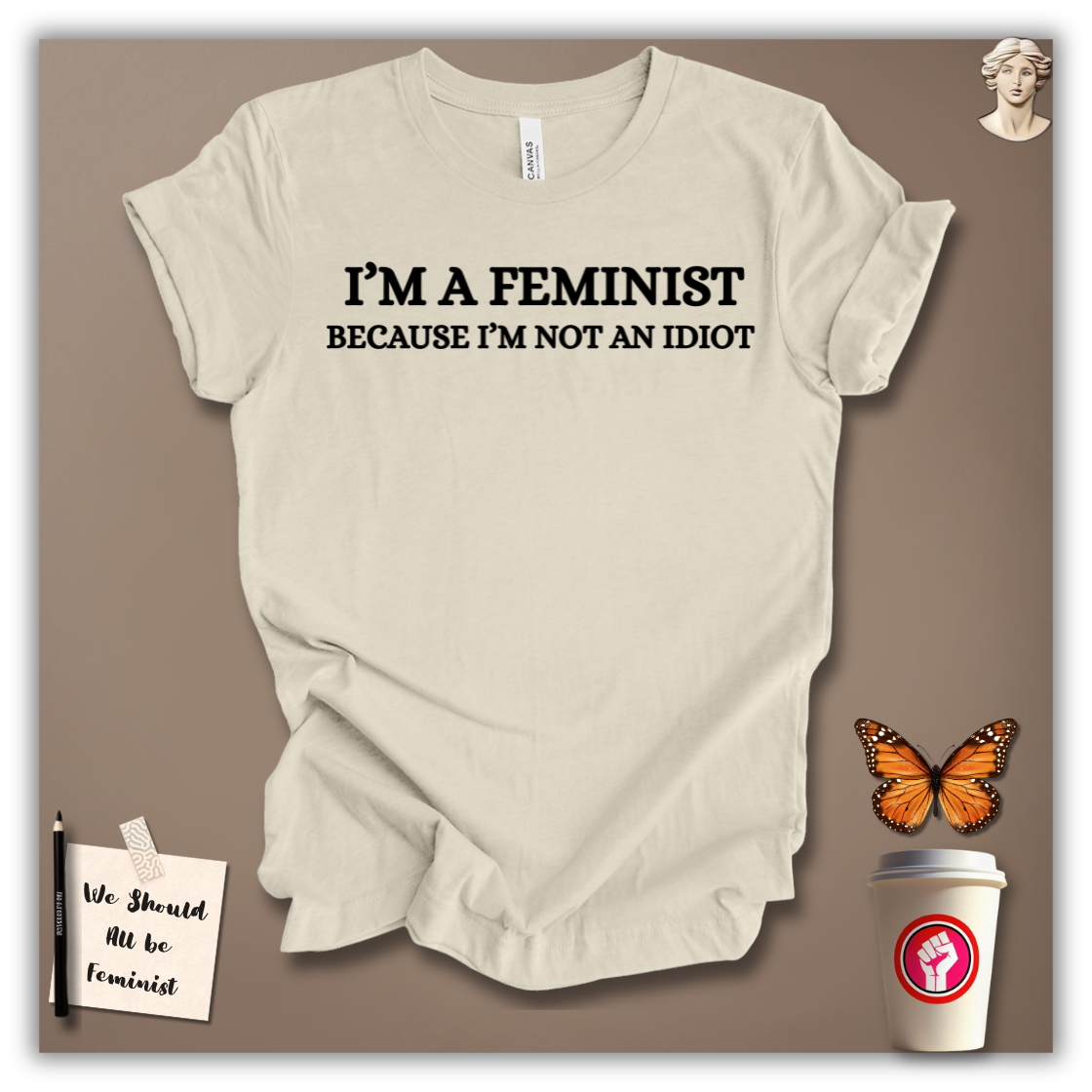 I’m a Feminist Because I’m Not an Idiot T-Shirt