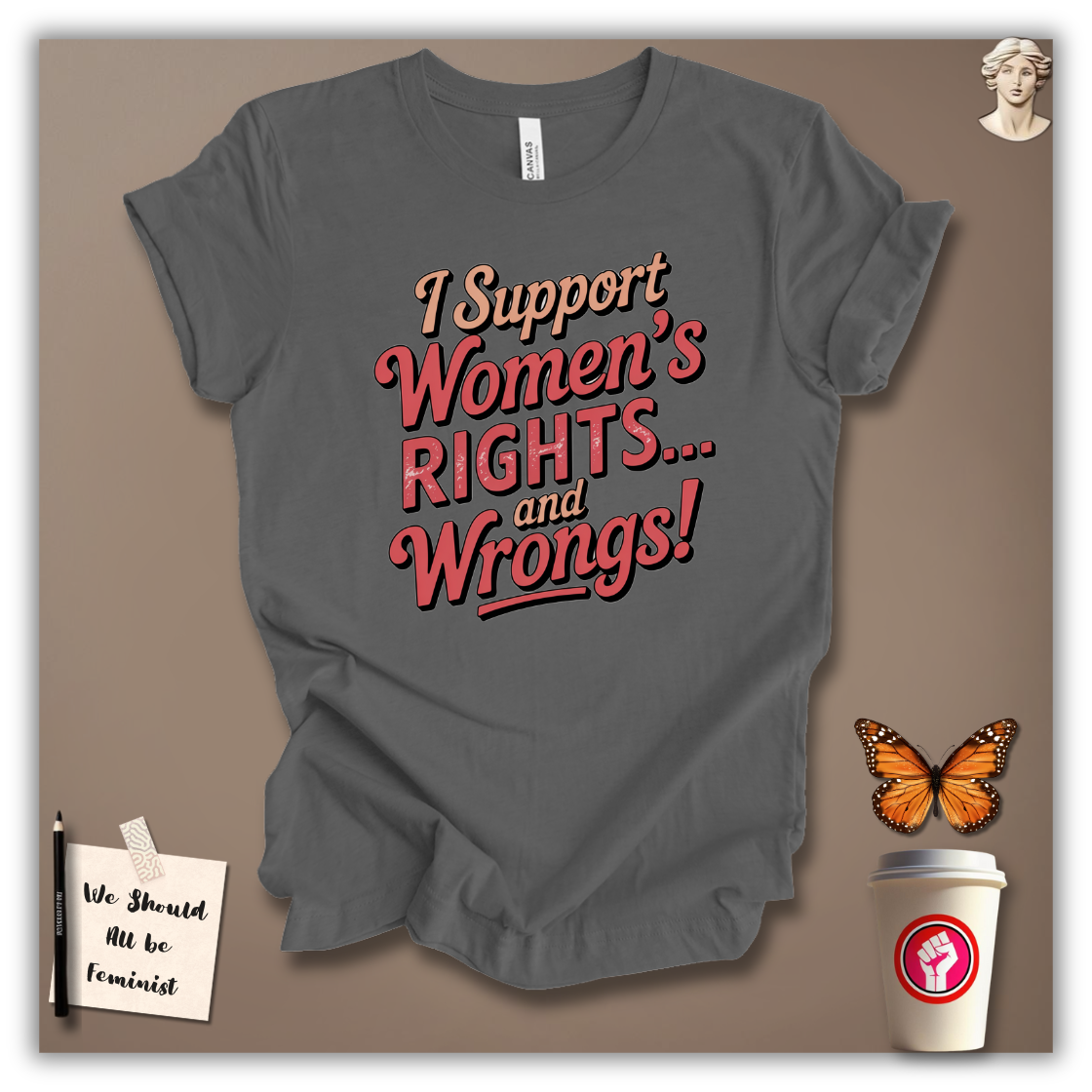 I Support Women’s Rights and Wrongs T-Shirt