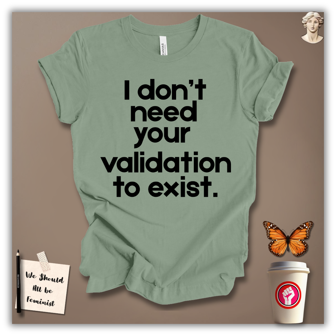 I Don’t Need Your Validation to Exist T-Shirt