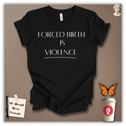 Forced Birth Is Violence T-Shirt