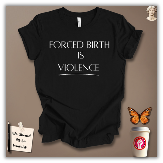 Forced Birth Is Violence T-Shirt