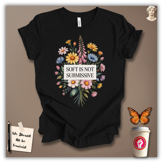 Soft Is Not Submissive T-Shirt