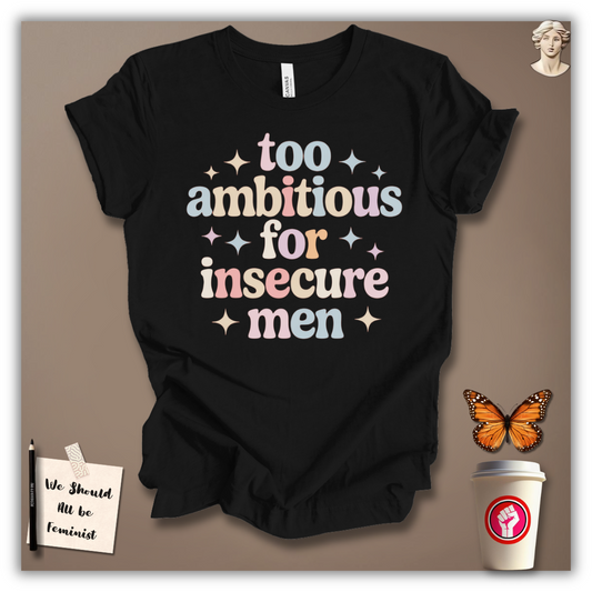 Too Ambitious for Insecure Men T-Shirt