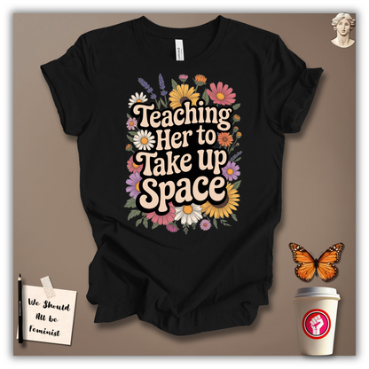 Teaching Her to Take Up Space T-shirt