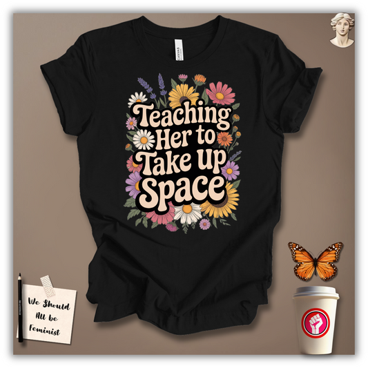Teaching Her to Take Up Space T-shirt