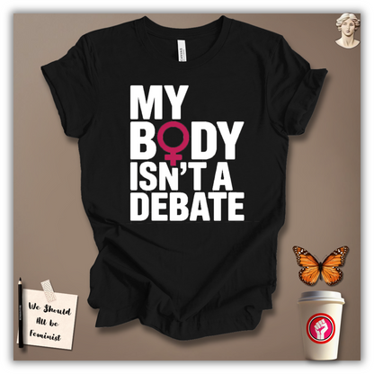 My Body Isn’t A Debate T-Shirt