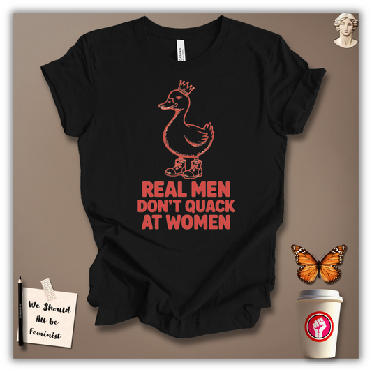 Real Men Don’t Quack at Women – T-Shirt