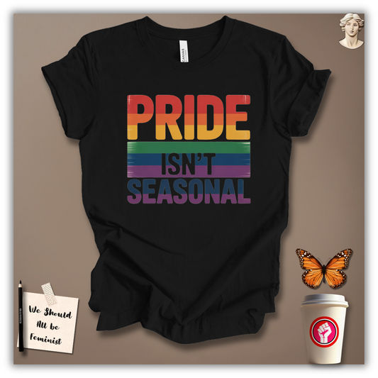 Pride Isn’t Seasonal T-Shirt