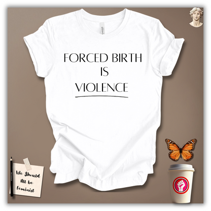 Forced Birth Is Violence T-Shirt