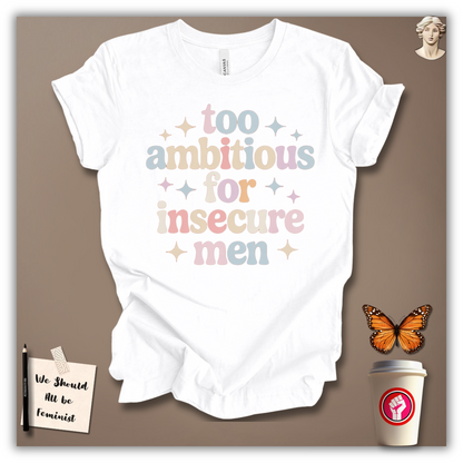 Too Ambitious for Insecure Men T-Shirt