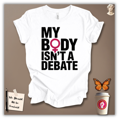My Body Isn’t A Debate T-Shirt