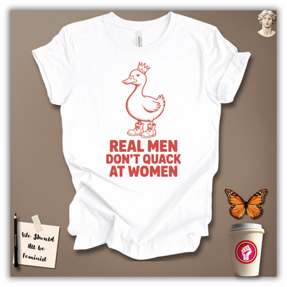 Real Men Don’t Quack at Women – T-Shirt
