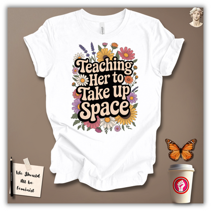 Teaching Her to Take Up Space T-shirt
