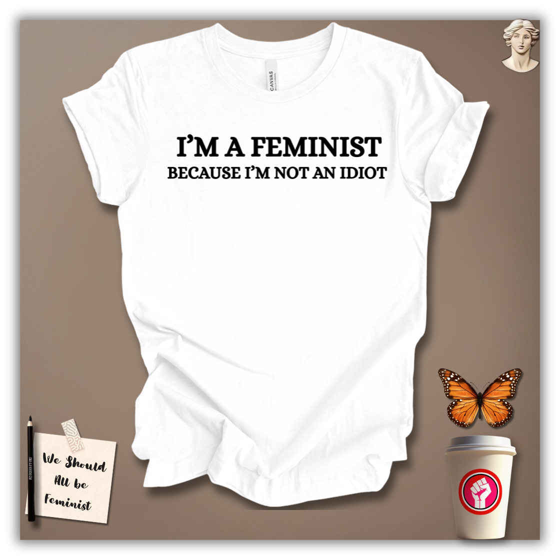 I’m a Feminist Because I’m Not an Idiot T-Shirt