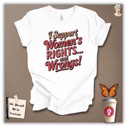 I Support Women’s Rights and Wrongs T-Shirt