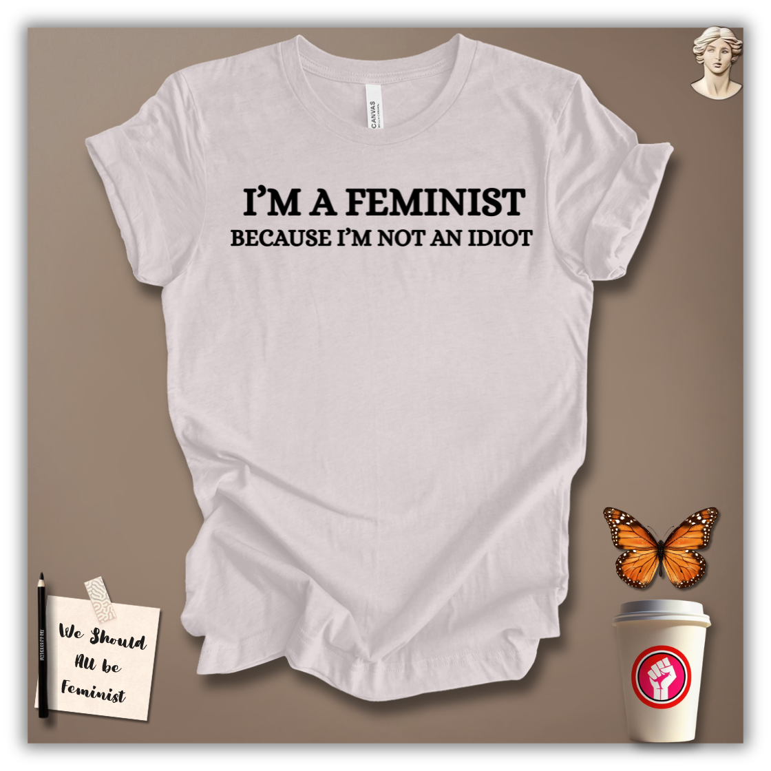 I’m a Feminist Because I’m Not an Idiot T-Shirt