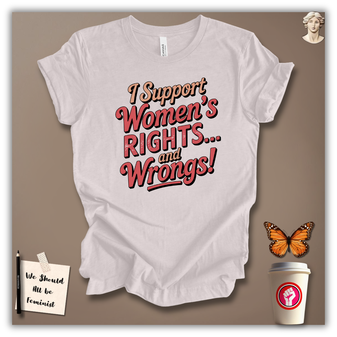 I Support Women’s Rights and Wrongs T-Shirt