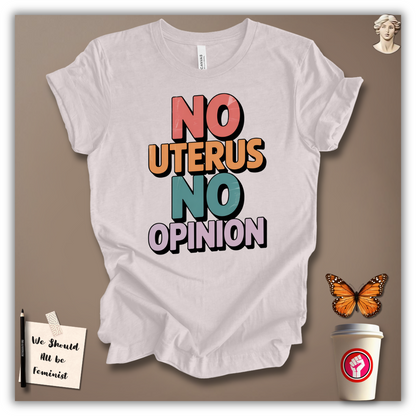 No Uterus No Opinion  T-Shirt