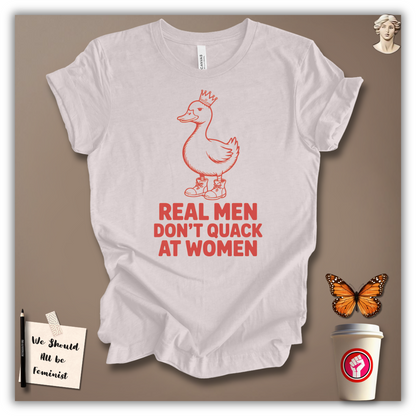 Real Men Don’t Quack at Women – T-Shirt
