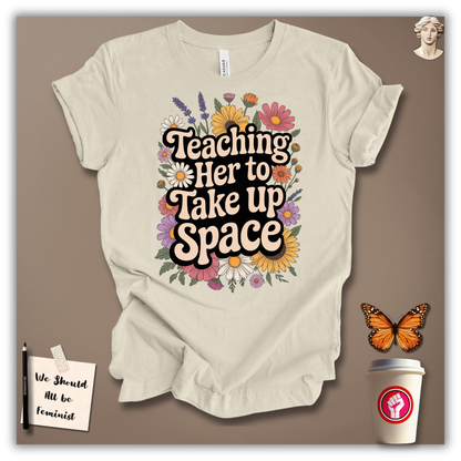 Teaching Her to Take Up Space T-shirt