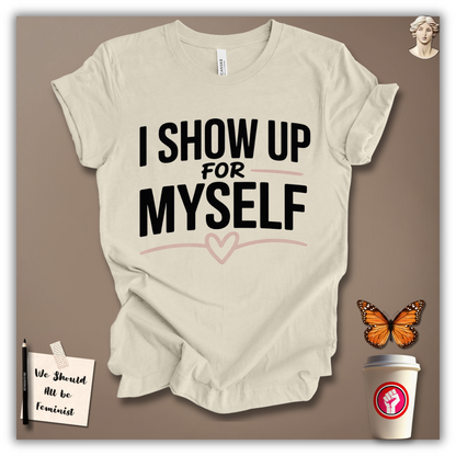 I Show Up for Myself T-Shirt
