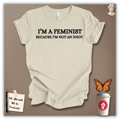 I’m a Feminist Because I’m Not an Idiot T-Shirt