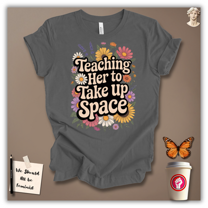 Teaching Her to Take Up Space T-shirt