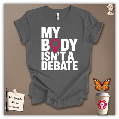 My Body Isn’t A Debate T-Shirt