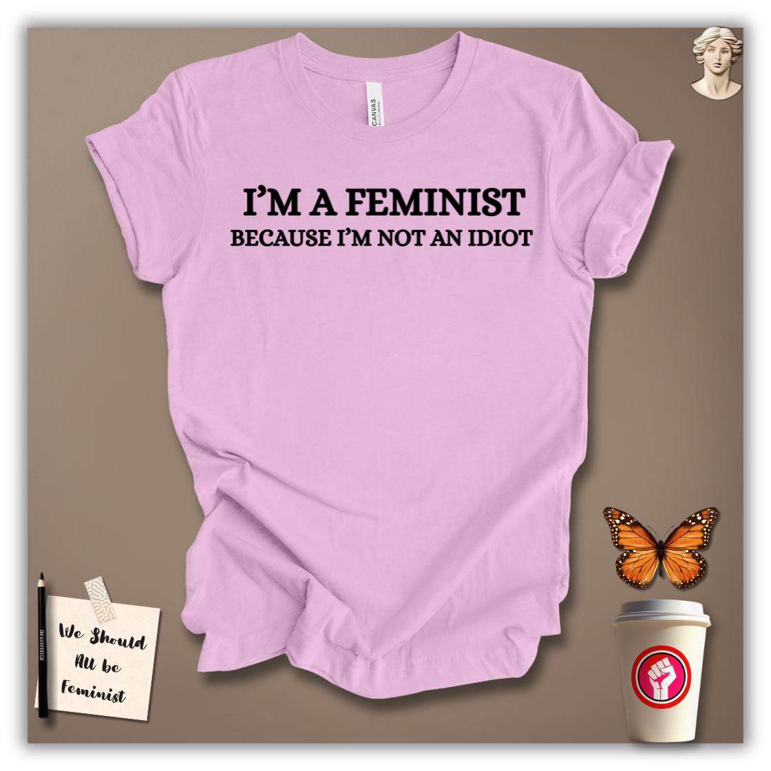 I’m a Feminist Because I’m Not an Idiot T-Shirt