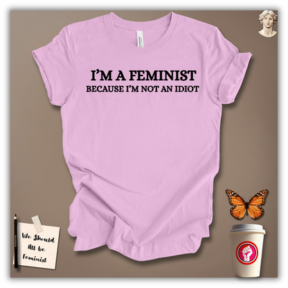 I’m a Feminist Because I’m Not an Idiot T-Shirt