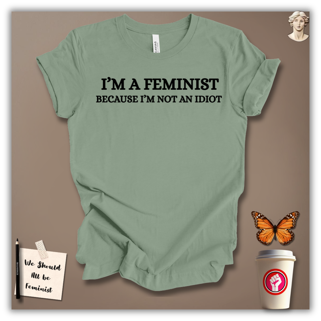I’m a Feminist Because I’m Not an Idiot T-Shirt