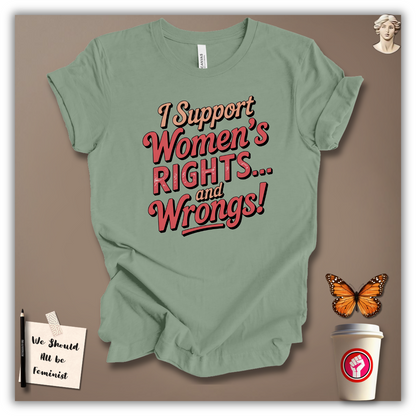 I Support Women’s Rights and Wrongs T-Shirt