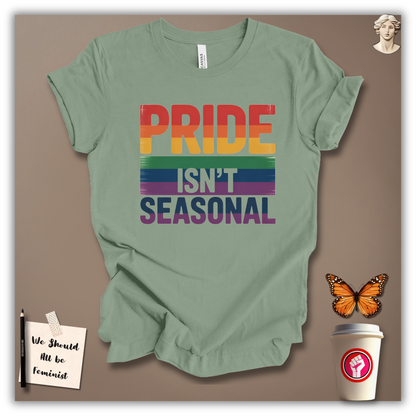 Pride Isn’t Seasonal T-Shirt