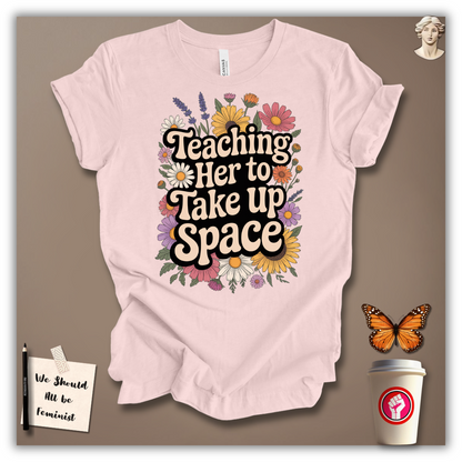 Teaching Her to Take Up Space T-shirt