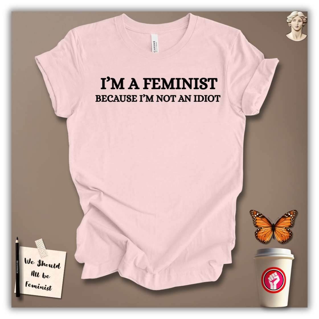 I’m a Feminist Because I’m Not an Idiot T-Shirt
