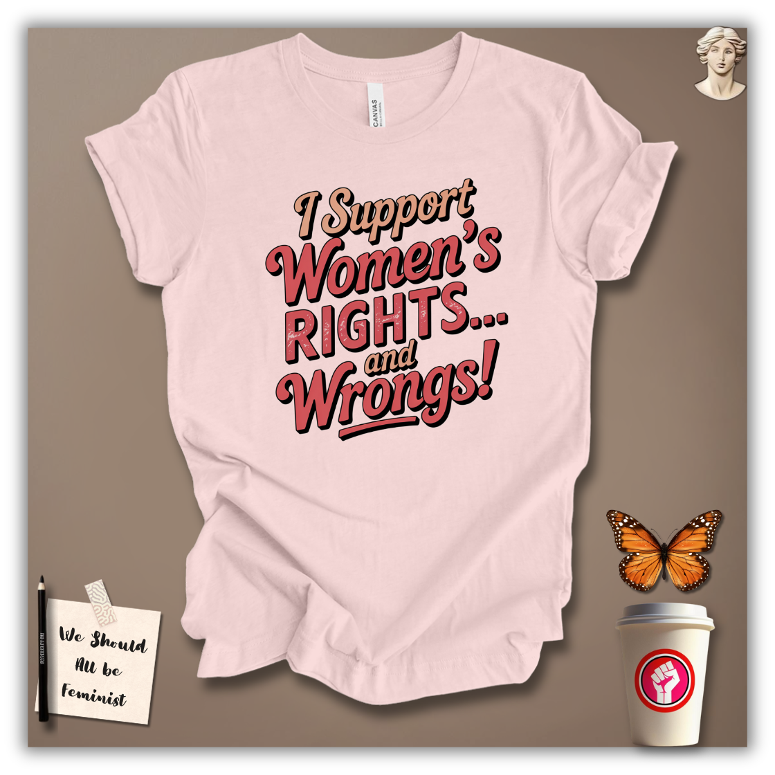 I Support Women’s Rights and Wrongs T-Shirt