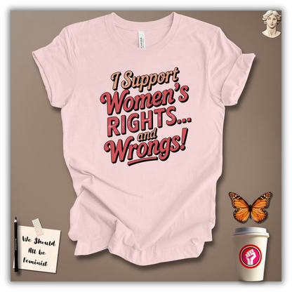 I Support Women’s Rights and Wrongs T-Shirt