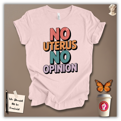 No Uterus No Opinion  T-Shirt