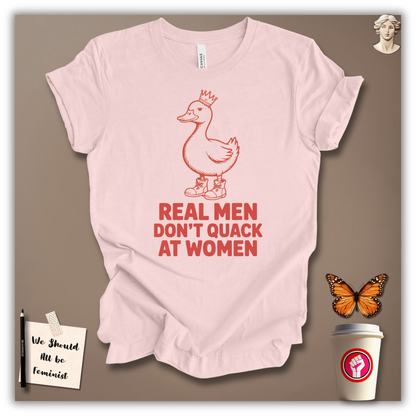 Real Men Don’t Quack at Women – T-Shirt
