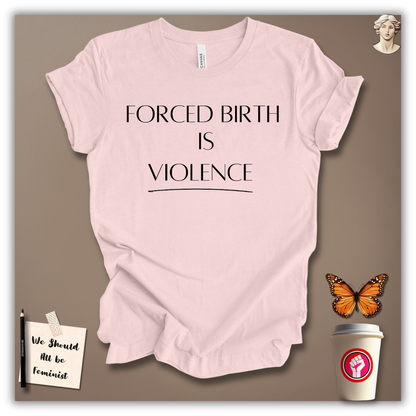 Forced Birth Is Violence T-Shirt