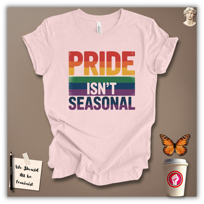 Pride Isn’t Seasonal T-Shirt