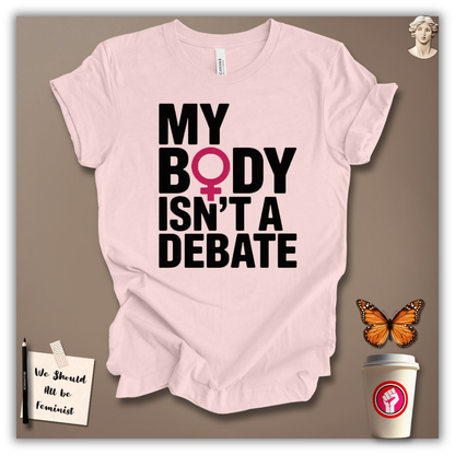My Body Isn’t A Debate T-Shirt